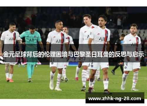 金元足球背后的伦理困境与巴黎圣日耳曼的反思与启示 金元足球背后的伦理困境与巴黎圣日耳曼的反思与启示