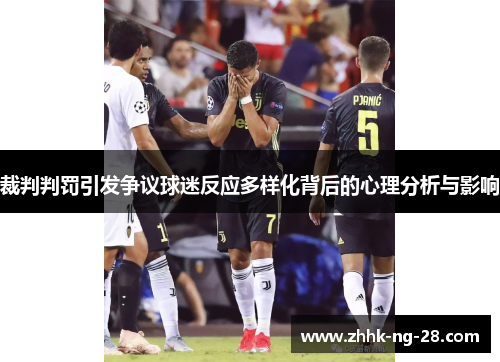 裁判判罚引发争议球迷反应多样化背后的心理分析与影响