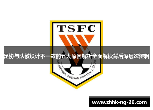 足协与队徽设计不一致的五大原因解析全面解读背后深层次逻辑