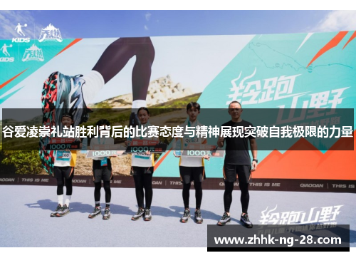 谷爱凌崇礼站胜利背后的比赛态度与精神展现突破自我极限的力量