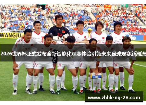 2026世界杯正式发布全新智能化观赛体验引领未来足球观赛新潮流