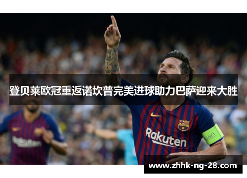 登贝莱欧冠重返诺坎普完美进球助力巴萨迎来大胜