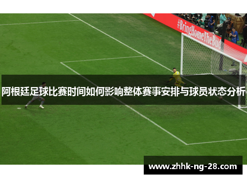 阿根廷足球比赛时间如何影响整体赛事安排与球员状态分析
